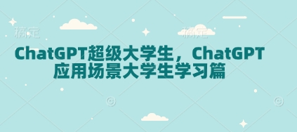 ChatGPT超级大学生，ChatGPT 应用场景大学生学习篇 - 搞薯条网-搞薯条网
