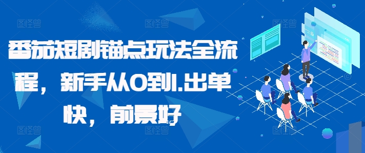 番茄短剧锚点玩法全流程，新手从0到1，出单快，前景好 - 搞薯条网-搞薯条网