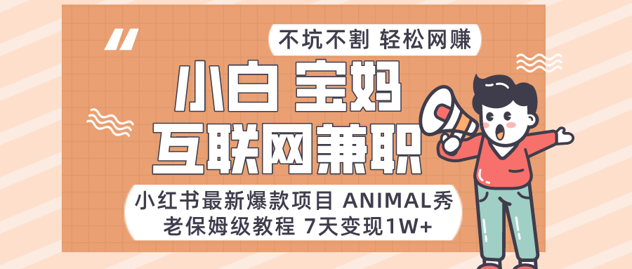 小红书最新爆款项目Animal秀，适合小白、宝妈、上班族、大学生互联网兼职月入1W+ - 搞薯条网-搞薯条网