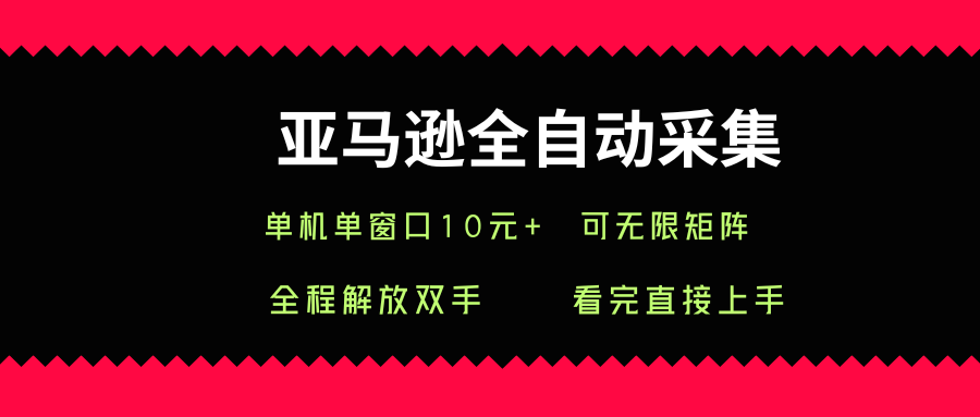 亚马逊全自动采集，单机单窗口一天10+，可无限矩阵去做【揭秘】 - 搞薯条网-搞薯条网