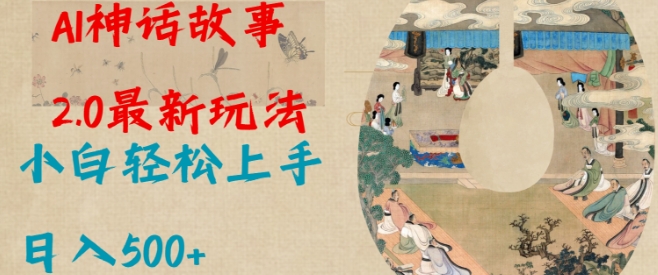 Al神话故事2.0最新玩法，小白轻松上手，日入多张 - 搞薯条网-搞薯条网