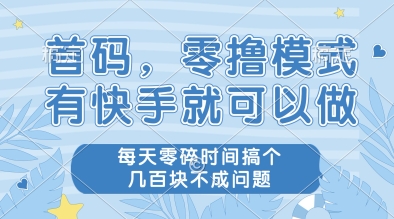 首码，零撸模式，有快手就可以做，每天零碎时间搞个几张不成问题【揭秘】 - 搞薯条网-搞薯条网