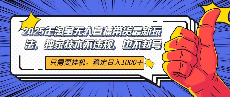 2025年淘宝无人直播带货 独家核心技术，不违规不封号，当天开播见收益1000+ - 搞薯条网-搞薯条网