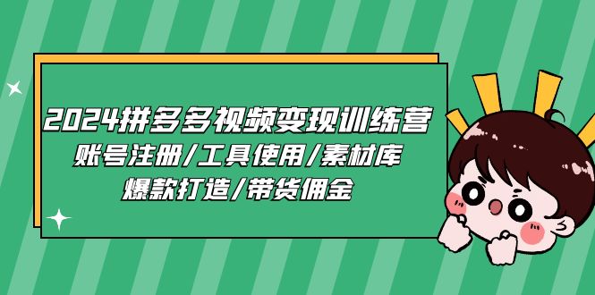 2024拼多多视频变现训练营，账号注册/工具使用/素材库/爆款打造/带货佣金-森森项目库