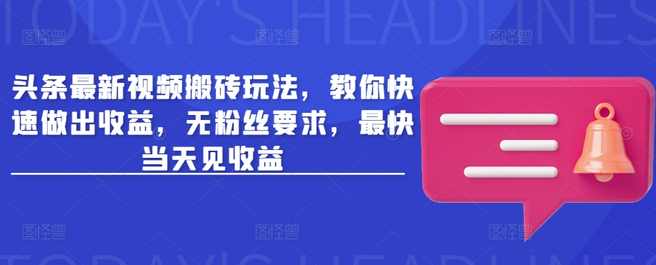 头条最新视频搬砖玩法，教你快速做出收益，无粉丝要求，最快当天见收益 - 搞薯条网-搞薯条网