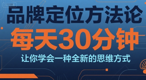 品牌定位方法论，每天30钟分让你学会一种全新的思维方式 - 搞薯条网-搞薯条网