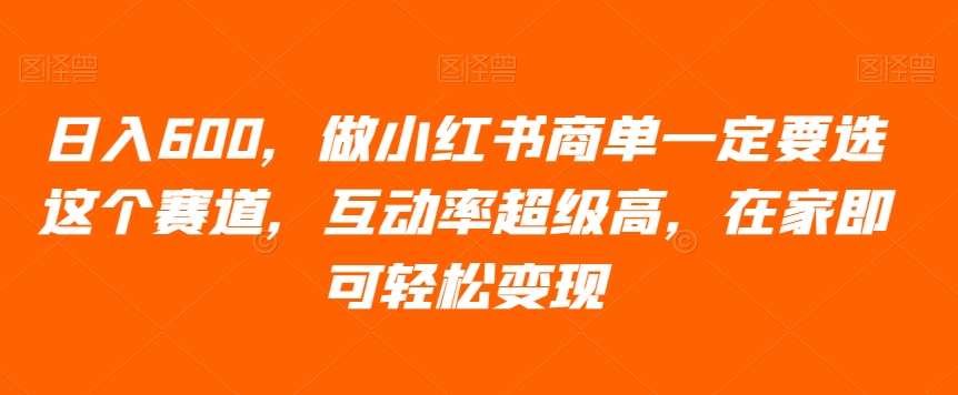 日入600，做小红书商单一定要选这个赛道，互动率超级高，在家即可轻松变现 - 搞薯条网-搞薯条网