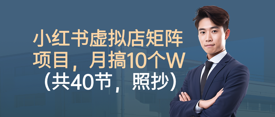 小红书虚拟店矩阵项目,月搞10W(共40节,照抄照做)-搞薯条网