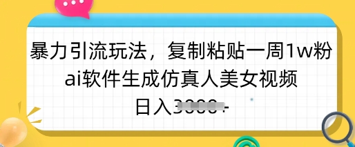 暴力引流玩法，复制粘贴一周1w粉，ai软件生成仿真人美女视频，日入多张 - 搞薯条网-搞薯条网