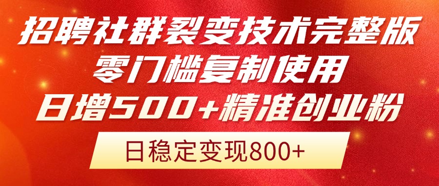 招聘社群裂变技术完整版流出！零门槛复制使用，日增500+精准创业流量每… - 搞薯条网-搞薯条网