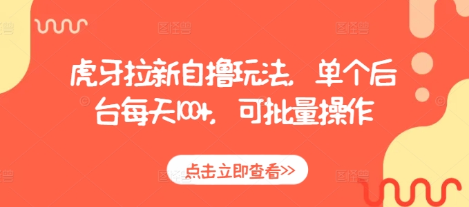 虎牙拉新自撸玩法，单个后台每天100+，可批量操作 - 搞薯条网-搞薯条网