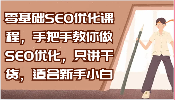 零基础SEO优化课程，手把手教你做SEO优化，只讲干货，适合新手小白-路子网