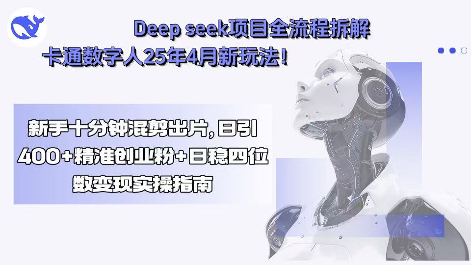Deep seek项目全流程拆解+卡通数字人25年4月新玩法！新手十分钟混剪出… - 搞薯条网-搞薯条网