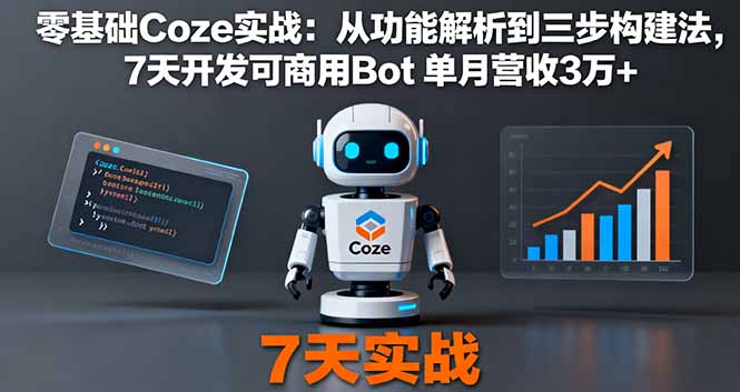 零基础Coze实战:从功能解析到三步构建法,7天开发可商用Bot 单月营收3万+-搞薯条网