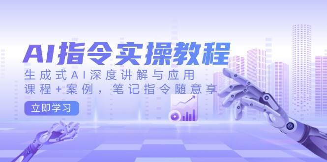 AI指令实战课，生成式AI深度讲解与应用，课程+案例，笔记指令随意享(更新) - 搞薯条网-搞薯条网