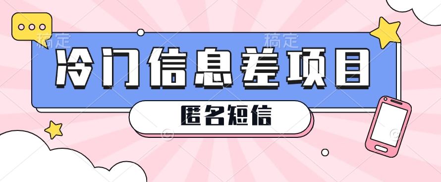 利用信息差操作的冷门赚钱项目，揭秘“匿名短信”日赚几十几百的玩法-路子网