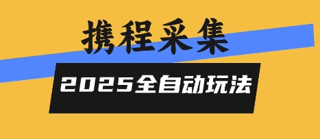 2025携程信息采集全自动玩法，高单价，零人工，全天开干【揭秘】 - 搞薯条网-搞薯条网
