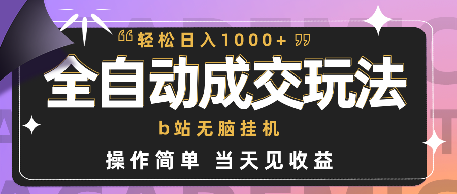 (9453期)全自动成交  b站无脑挂机 小白闭眼操作 轻松日入1000+ 操作简单 当天见收益-路子网