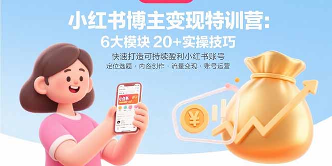小红书博主变现特训营：6大模块20+实操技巧 快速打造可持续盈利小红书账号 - 搞薯条网-搞薯条网
