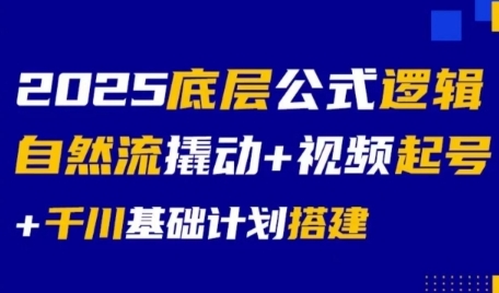 2025底层公式逻辑自然流撬动+视频起号+千川基础计划搭建 - 搞薯条网-搞薯条网