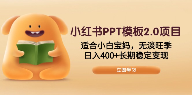小红书PPT模板2.0项目，适合小白宝妈，无淡旺季，日入400+长期稳定变现 - 搞薯条网-搞薯条网