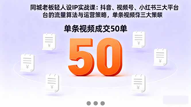 同城老板轻人设IP实战课：抖音+视频号+小红书流量算法，单条视频成交50单 - 搞薯条网-搞薯条网