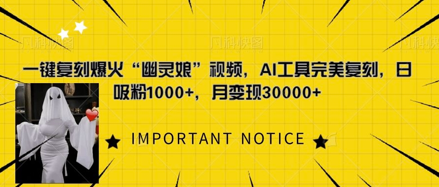 一键复刻爆火“幽灵娘”视频，AI工具完美复刻，日吸粉1000+，月变现过W - 搞薯条网-搞薯条网