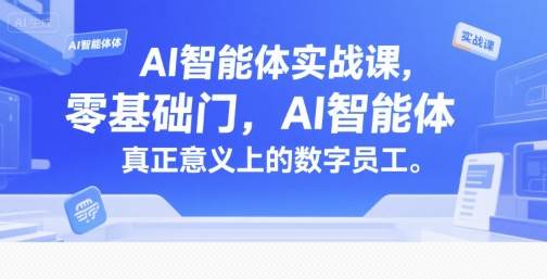 AI智能体实战课，零基础入门，AI智能体真正意义上的数字员工 - 搞薯条网-搞薯条网
