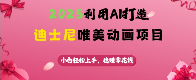 2025利用AI打造迪士尼唯美动画项目，小白轻松上手，稳挣零花钱 - 搞薯条网-搞薯条网