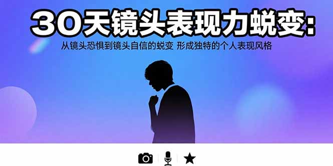 30天镜头表现力蜕变：从镜头恐惧到镜头自信的蜕变 形成独特的个人表现风格 - 搞薯条网-搞薯条网
