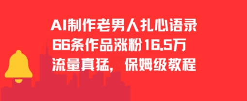 AI制作老男人扎心语录，66作品涨粉16.5w，流量真猛，保姆级教程 - 搞薯条网-搞薯条网