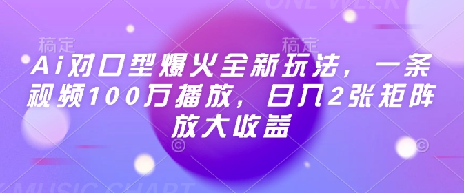 Ai对口型爆火全新玩法，一条视频100万播放，日入2张矩阵放大收益 - 搞薯条网-搞薯条网