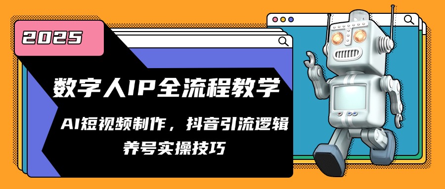 数字人IP全流程教学，AI短视频制作，抖音引流逻辑，养号实操技巧 - 搞薯条网-搞薯条网