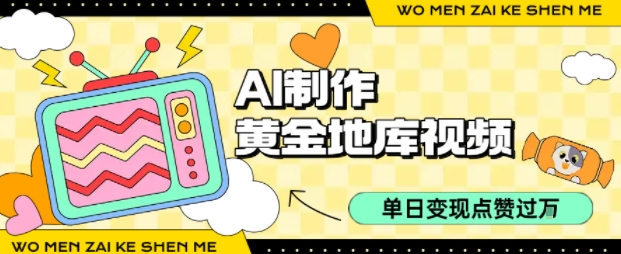 用AI制作黄金地库视频，单日变现1k+，条条点赞过W - 搞薯条网-搞薯条网