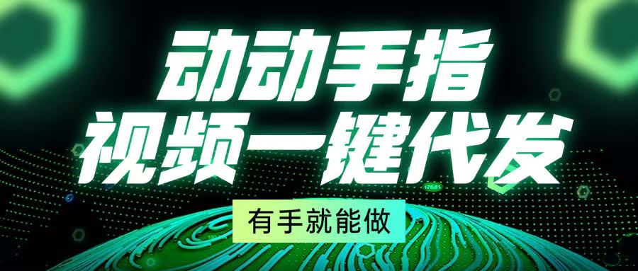 动动手指，视频一键代发，有手就能做 - 搞薯条网-搞薯条网