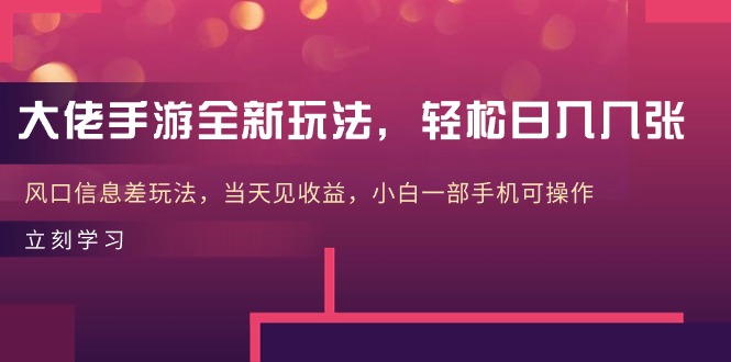 大佬手游全新玩法，轻松日入几张，风口信息差玩法，当天见收益，小白一… - 搞薯条网-搞薯条网