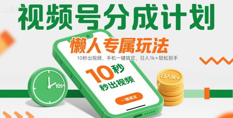 视频号分成计划懒人专属玩法：10 秒出视频，手机一键搞定，日入1k+ 轻松到手【揭秘】 - 搞薯条网-搞薯条网