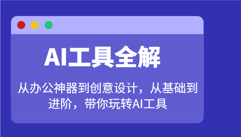 AI工具全解：从办公神器到创意设计，从基础到进阶，带你玩转AI工具 - 搞薯条网-搞薯条网