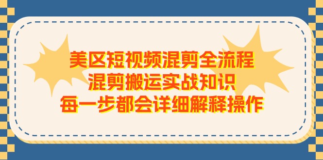 美区短视频混剪全流程，混剪搬运实战知识，每一步都会详细解释操作 - 搞薯条网-搞薯条网