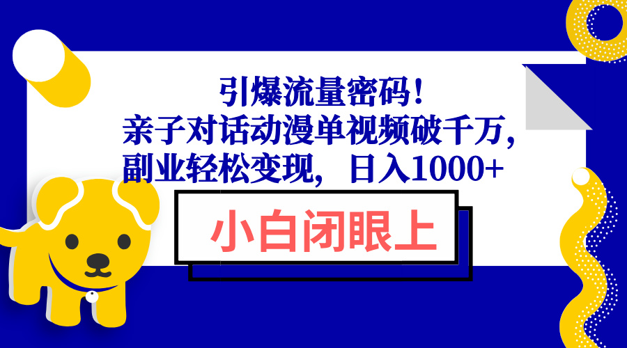 引爆流量密码！亲子对话动漫单视频破千万，副业轻松变现，日入1000+ - 搞薯条网-搞薯条网