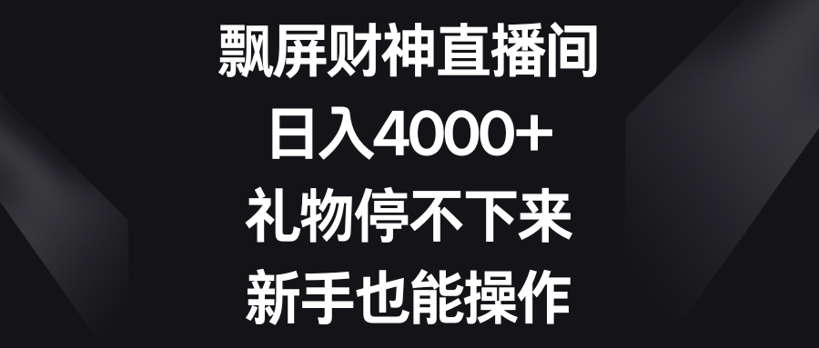 飘屏财神直播间，日入4000+，礼物停不下来，新手也能操作 - 搞薯条网-搞薯条网