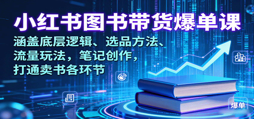 小红书图书带货爆单课：涵盖底层逻辑、选品方法、流量玩法，笔记创作，打通卖书各环节 - 搞薯条网-搞薯条网