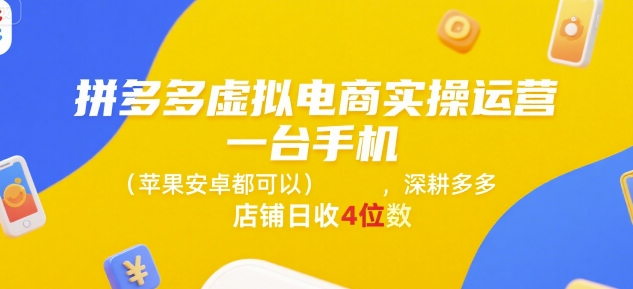 拼多多虚拟电商实操运营，一台手机(苹果安卓都可以)，深耕多多店铺日收4位数 - 搞薯条网-搞薯条网