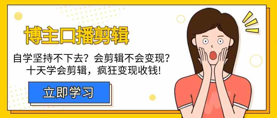 博主口播剪辑课，十天学会视频剪辑，解决变现问题疯狂收钱！-路子网
