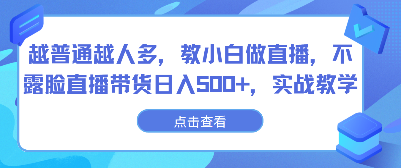 越普通越人多，教小白做直播，不露脸直播带货日入500+，实战教学 - 搞薯条网-搞薯条网