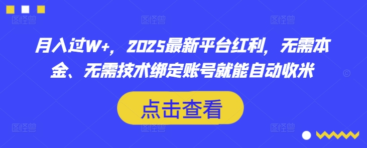 月入过W+，2025最新平台红利，无需本金、无需技术绑定账号就能自动收米 - 搞薯条网-搞薯条网