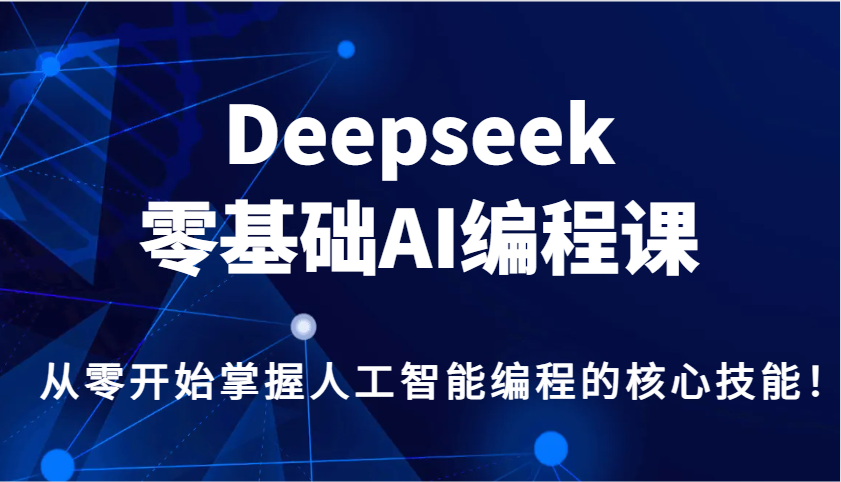 Deepseek零基础AI编程课，从零开始掌握人工智能编程的核心技能！ - 搞薯条网-搞薯条网