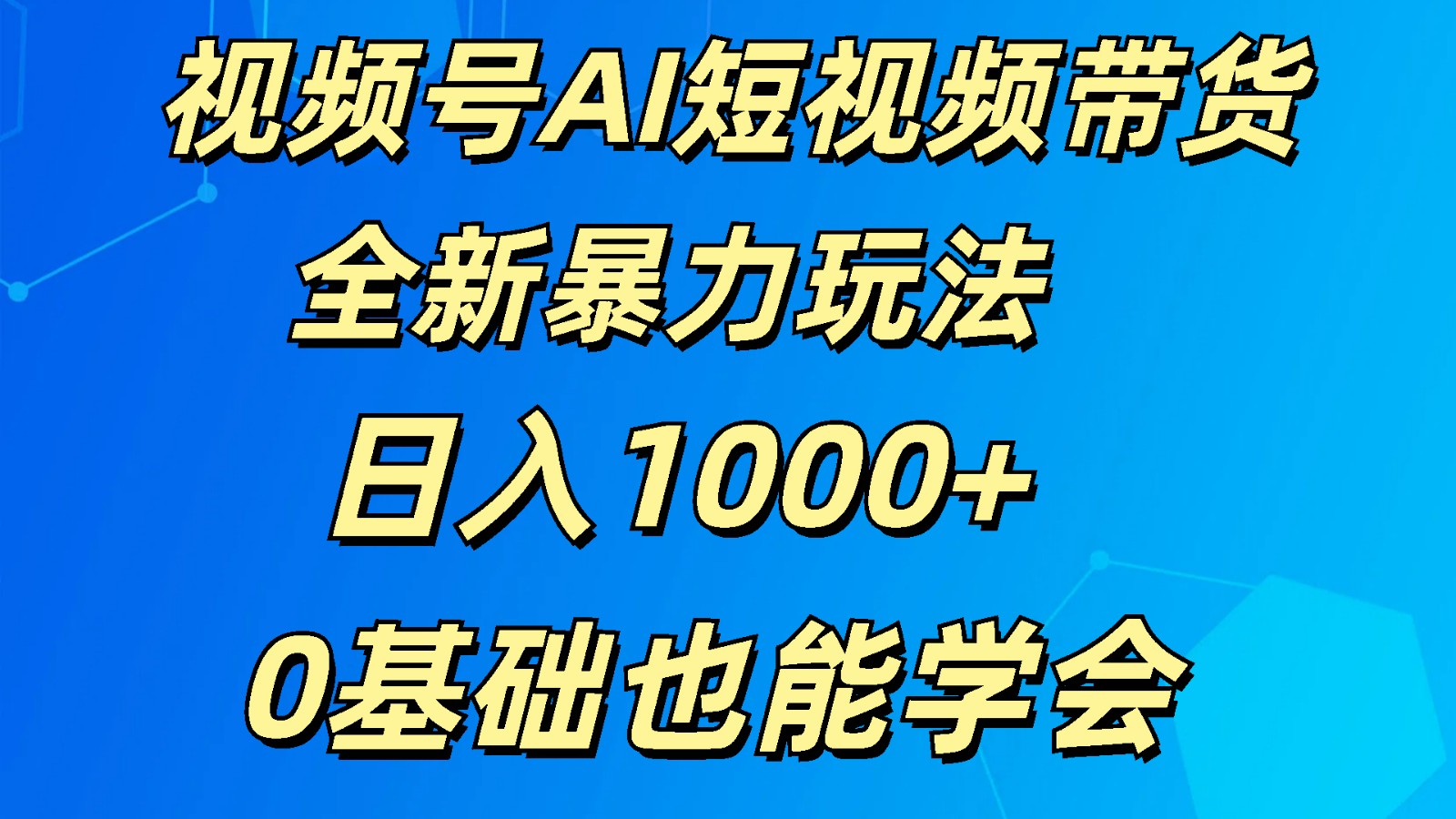 视频号AI短视频带货掘金计划全新暴力玩法 日入1000+ 0基础也能学会 - 搞薯条网-搞薯条网