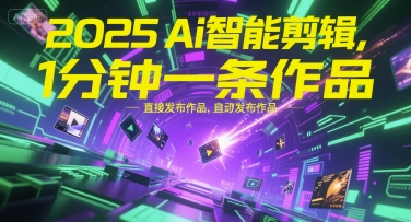 2025Ai智能剪辑，不需要剪辑，直接发布作品，自动剪辑，1分钟一条作品 - 搞薯条网-搞薯条网