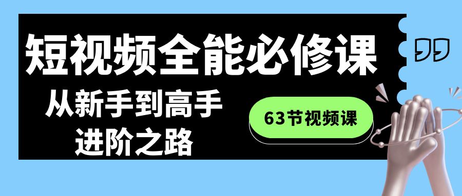 短视频全能必修课程：从新手到高手进阶之路(63节视频课) - 搞薯条网-搞薯条网